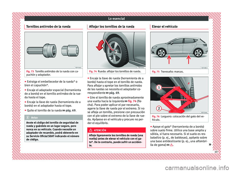 Seat Leon Sportstourer 2017 Manual de instrucciones (in Spanish) Lo esencial
Tornillos antirrobo de la rueda Fig. 73
Tornillo antirrobo de la rueda con ca-
p uc
hón
y adaptador. ●
Extraiga el embellecedor de la rueda* o
b ien el
capuchón*.
● Encaje el ada Seat Leon Sportstourer 2017 Manual de instrucciones (in Spanish) Lo esencial
Tornillos antirrobo de la rueda Fig. 73
Tornillo antirrobo de la rueda con ca-
p uc
hón
y adaptador. ●
Extraiga el embellecedor de la rueda* o
b ien el
capuchón*.
● Encaje el ada