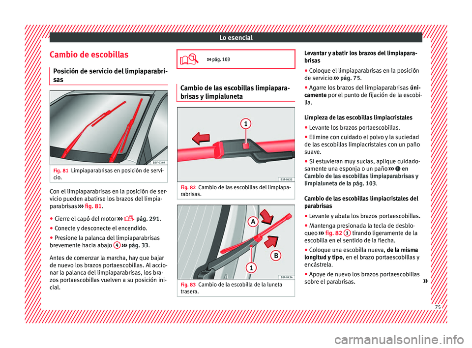 Seat Leon Sportstourer 2017 Manual de instrucciones (in Spanish) Lo esencial
Cambio de escobillas P o
s
ición de servicio del limpiaparabri-
sas Fig. 81
Limpiaparabrisas en posición de servi-
c io
. Con el limpiaparabrisas en la posición de ser-
v
ic
io p
ueden Seat Leon Sportstourer 2017 Manual de instrucciones (in Spanish) Lo esencial
Cambio de escobillas P o
s
ición de servicio del limpiaparabri-
sas Fig. 81
Limpiaparabrisas en posición de servi-
c io
. Con el limpiaparabrisas en la posición de ser-
v
ic
io p
ueden