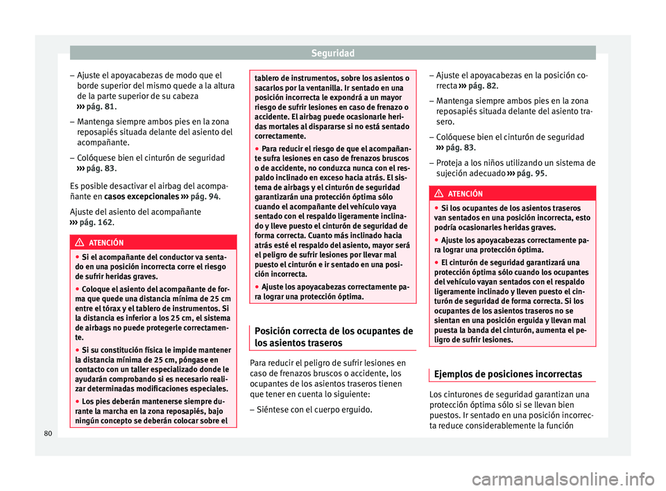 Seat Leon Sportstourer 2017 Manual de instrucciones (in Spanish) Seguridad
– Aju s
t
e el apoyacabezas de modo que el
borde superior del mismo quede a la altura
de la parte superior de su cabeza
››› pág. 81.
– Mantenga siempre ambos pies en la zona
repo Seat Leon Sportstourer 2017 Manual de instrucciones (in Spanish) Seguridad
– Aju s
t
e el apoyacabezas de modo que el
borde superior del mismo quede a la altura
de la parte superior de su cabeza
››› pág. 81.
– Mantenga siempre ambos pies en la zona
repo