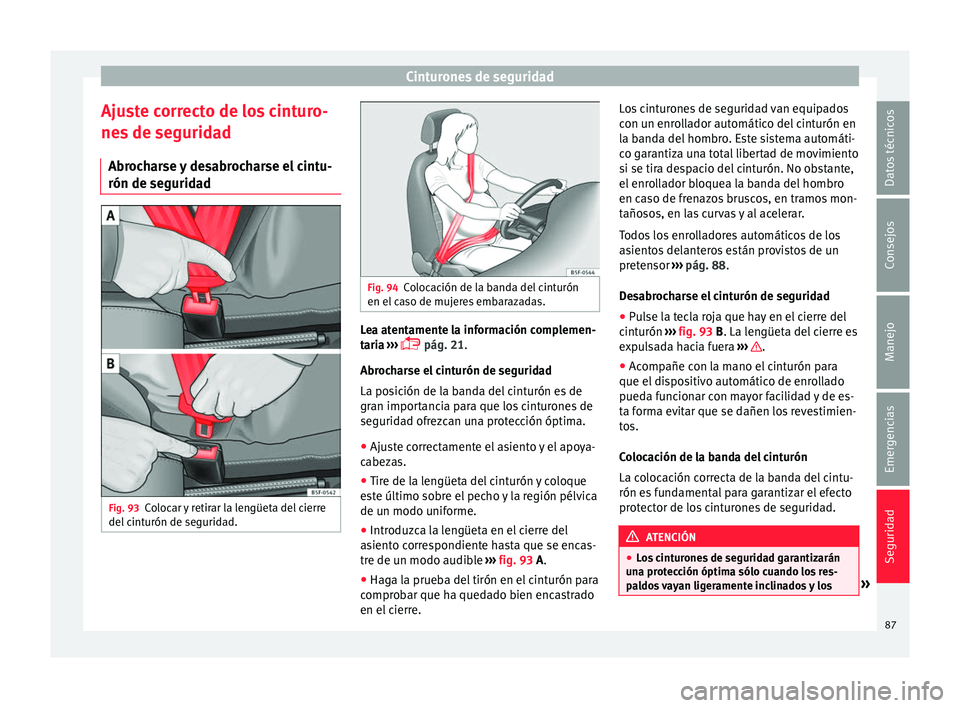 Seat Leon Sportstourer 2017 Manual de instrucciones (in Spanish) Cinturones de seguridad
Ajuste correcto de los cinturo-
ne s
de se
guridad
Abrocharse y desabrocharse el cintu-
rón de seguridad Fig. 93
Colocar y retirar la lengüeta del cierre
del c
int
urón d Seat Leon Sportstourer 2017 Manual de instrucciones (in Spanish) Cinturones de seguridad
Ajuste correcto de los cinturo-
ne s
de se
guridad
Abrocharse y desabrocharse el cintu-
rón de seguridad Fig. 93
Colocar y retirar la lengüeta del cierre
del c
int
urón d