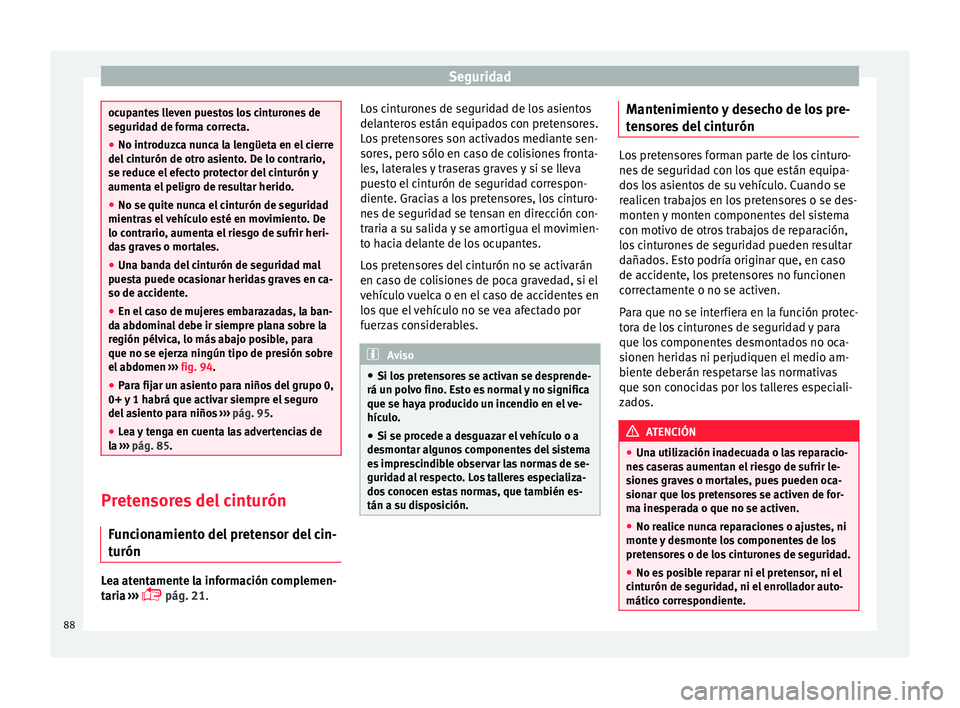 Seat Leon Sportstourer 2017 Manual de instrucciones (in Spanish) Seguridad
ocupantes lleven puestos los cinturones de
segurid
a
d de forma correcta.
● No introduzca nunca la lengüeta en el cierre
del cint
urón de otro asiento. De lo contrario,
se reduce el efe Seat Leon Sportstourer 2017 Manual de instrucciones (in Spanish) Seguridad
ocupantes lleven puestos los cinturones de
segurid
a
d de forma correcta.
● No introduzca nunca la lengüeta en el cierre
del cint
urón de otro asiento. De lo contrario,
se reduce el efe