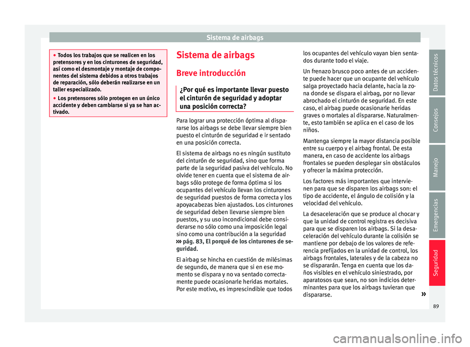 Seat Leon Sportstourer 2017 Manual de instrucciones (in Spanish) Sistema de airbags
●
Todo s
los trabajos que se realicen en los
pretensores y en los cinturones de seguridad,
así como el desmontaje y montaje de compo-
nentes del sistema debidos a otros trabajos Seat Leon Sportstourer 2017 Manual de instrucciones (in Spanish) Sistema de airbags
●
Todo s
los trabajos que se realicen en los
pretensores y en los cinturones de seguridad,
así como el desmontaje y montaje de compo-
nentes del sistema debidos a otros trabajos