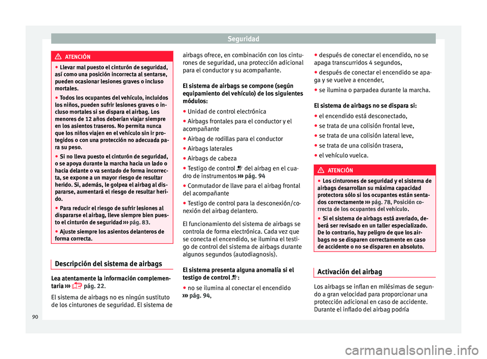 Seat Leon Sportstourer 2017 Manual de instrucciones (in Spanish) Seguridad
ATENCIÓN
● Llev ar m
al puesto el cinturón de seguridad,
así como una posición incorrecta al sentarse,
pueden ocasionar lesiones graves o incluso
mortales.
● Todos los ocupantes del Seat Leon Sportstourer 2017 Manual de instrucciones (in Spanish) Seguridad
ATENCIÓN
● Llev ar m
al puesto el cinturón de seguridad,
así como una posición incorrecta al sentarse,
pueden ocasionar lesiones graves o incluso
mortales.
● Todos los ocupantes del