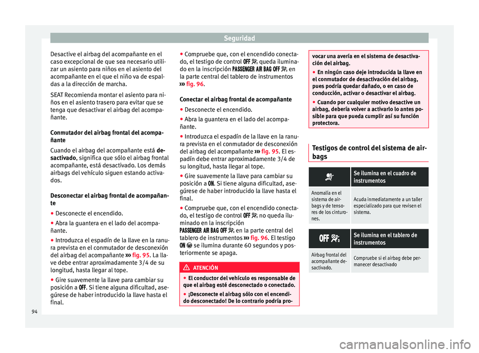 Seat Leon Sportstourer 2017 Manual de instrucciones (in Spanish) Seguridad
Desactive el airbag del acompañante en el
c a
so e
xcepcional de que sea necesario utili-
zar un asiento para niños en el asiento del
acompañante en el que el niño va de espal-
das a la Seat Leon Sportstourer 2017 Manual de instrucciones (in Spanish) Seguridad
Desactive el airbag del acompañante en el
c a
so e
xcepcional de que sea necesario utili-
zar un asiento para niños en el asiento del
acompañante en el que el niño va de espal-
das a la