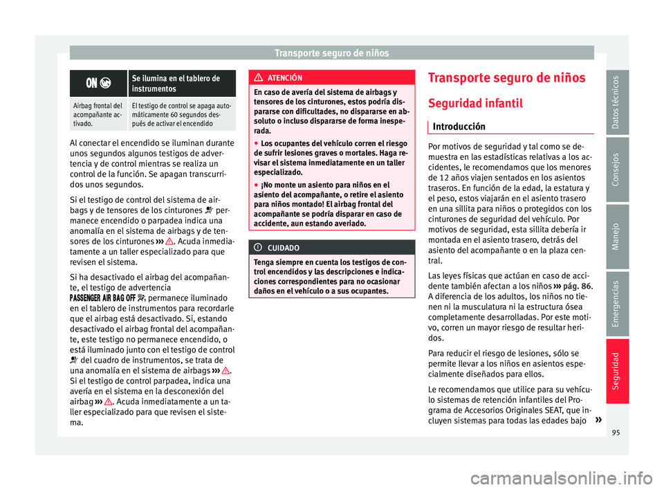 Seat Leon Sportstourer 2017 Manual de instrucciones (in Spanish) Transporte seguro de niños
Se ilumina en el tablero de
instrumentos
Airbag frontal del
acompañante ac-
tivado.El testigo de control se apaga auto-
máticamente 60 segundos des-
pués de a Seat Leon Sportstourer 2017 Manual de instrucciones (in Spanish) Transporte seguro de niños
Se ilumina en el tablero de
instrumentos
Airbag frontal del
acompañante ac-
tivado.El testigo de control se apaga auto-
máticamente 60 segundos des-
pués de a