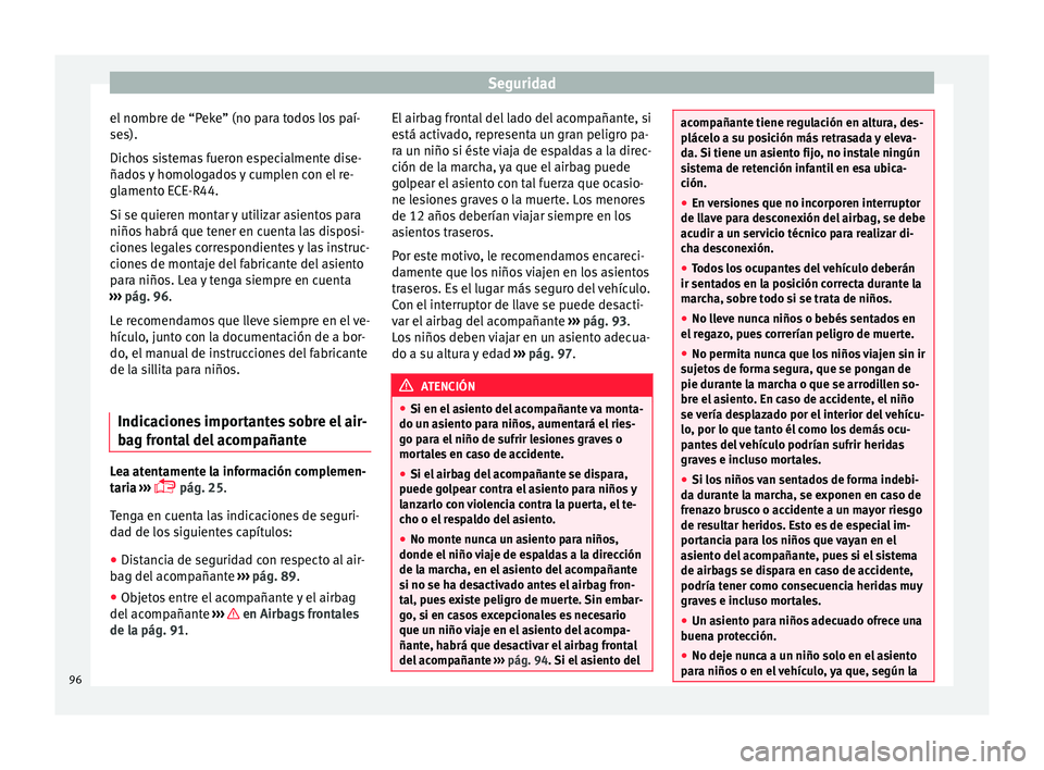 Seat Leon Sportstourer 2017 Manual de instrucciones (in Spanish) Seguridad
el nombre de “Peke” (no para todos los paí-
se s).
Dic ho
s sistemas fueron especialmente dise-
ñados y homologados y cumplen con el re-
glamento ECE-R44.
Si se quieren montar y utiliz Seat Leon Sportstourer 2017 Manual de instrucciones (in Spanish) Seguridad
el nombre de “Peke” (no para todos los paí-
se s).
Dic ho
s sistemas fueron especialmente dise-
ñados y homologados y cumplen con el re-
glamento ECE-R44.
Si se quieren montar y utiliz