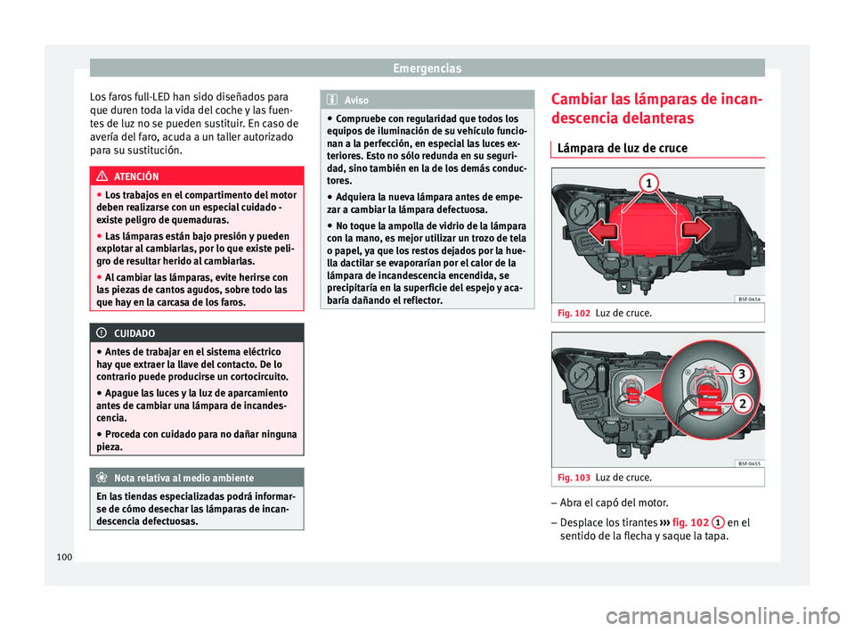 Seat Leon 5D 2016 Manual de instrucciones (in Spanish) Emergencias
Los faros full-LED han sido diseñados para
que dur en t
od
a la vida del coche y las fuen-
tes de luz no se pueden sustituir. En caso de
avería del faro, acuda a un taller autorizado
par Seat Leon 5D 2016 Manual de instrucciones (in Spanish) Emergencias
Los faros full-LED han sido diseñados para
que dur en t
od
a la vida del coche y las fuen-
tes de luz no se pueden sustituir. En caso de
avería del faro, acuda a un taller autorizado
par