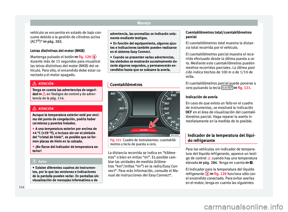 Seat Leon 5D 2016 Manual de instrucciones (in Spanish) Manejo
vehículo se encuentra en estado de bajo con-
s umo de
b
ido a la gestión de cilindros activa
(ACT ®
)* ››› pág. 202.
Letras distintivas del motor (MKB)
Mantenga pulsado el botón Seat Leon 5D 2016 Manual de instrucciones (in Spanish) Manejo
vehículo se encuentra en estado de bajo con-
s umo de
b
ido a la gestión de cilindros activa
(ACT ®
)* ››› pág. 202.
Letras distintivas del motor (MKB)
Mantenga pulsado el botón