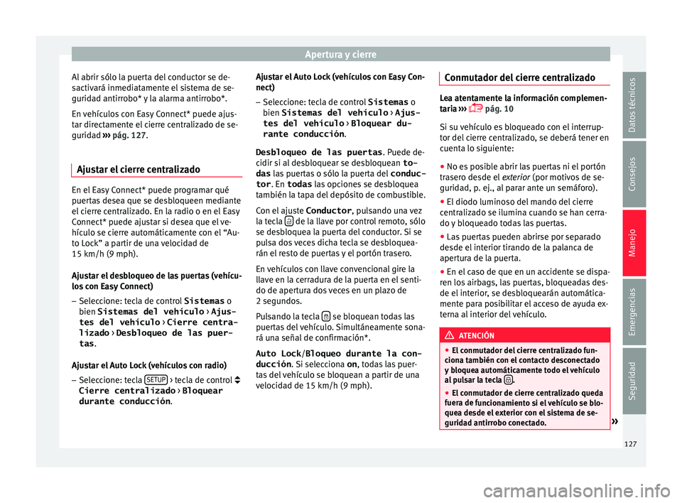 Seat Leon 5D 2016 Manual de instrucciones (in Spanish) Apertura y cierre
Al abrir sólo la puerta del conductor se de-
s activ
ará inmedi
atamente el sistema de se-
guridad antirrobo* y la alarma antirrobo*.
En vehículos con Easy Connect* puede ajus-
ta Seat Leon 5D 2016 Manual de instrucciones (in Spanish) Apertura y cierre
Al abrir sólo la puerta del conductor se de-
s activ
ará inmedi
atamente el sistema de se-
guridad antirrobo* y la alarma antirrobo*.
En vehículos con Easy Connect* puede ajus-
ta