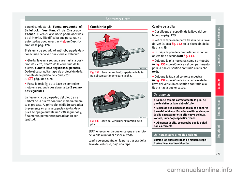 Seat Leon 5D 2016 Manual de instrucciones (in Spanish) Apertura y cierre
para el conductor Tenga presente el
Safelock. Ver Manual de Instruc-
ciones . El
vehículo ya no se podrá abrir des-
de el interior. Ello dificulta que personas no
autorizada Seat Leon 5D 2016 Manual de instrucciones (in Spanish) Apertura y cierre
para el conductor Tenga presente el
Safelock. Ver Manual de Instruc-
ciones . El
vehículo ya no se podrá abrir des-
de el interior. Ello dificulta que personas no
autorizada