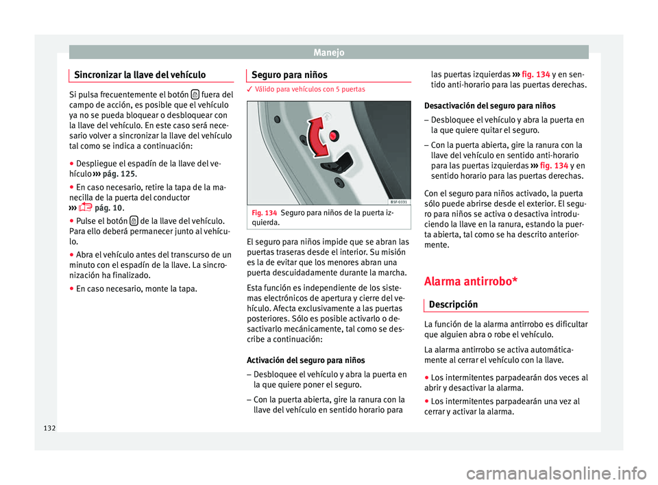 Seat Leon 5D 2016 Manual de instrucciones (in Spanish) Manejo
Sincronizar la llave del vehículo Si pulsa frecuentemente el botón
fuera del
campo de ac c
ión, es posible que el vehículo
ya no se pueda bloquear o desbloquear con
la llave del vehí Seat Leon 5D 2016 Manual de instrucciones (in Spanish) Manejo
Sincronizar la llave del vehículo Si pulsa frecuentemente el botón
fuera del
campo de ac c
ión, es posible que el vehículo
ya no se pueda bloquear o desbloquear con
la llave del vehí