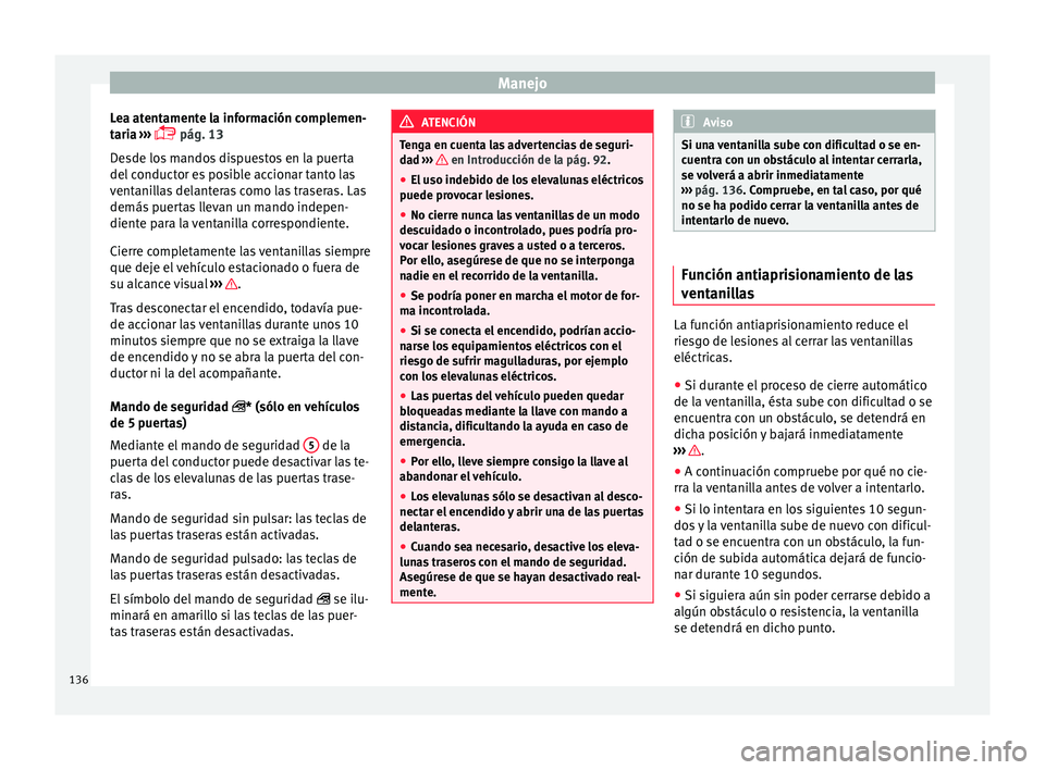 Seat Leon 5D 2016 Manual de instrucciones (in Spanish) Manejo
Lea atentamente la información complemen-
t ari
a
›››
pág. 13
Desde los mandos dispuestos en la puerta
del conductor es posible accionar tanto las
ventanillas delanteras como las Seat Leon 5D 2016 Manual de instrucciones (in Spanish) Manejo
Lea atentamente la información complemen-
t ari
a
›››
pág. 13
Desde los mandos dispuestos en la puerta
del conductor es posible accionar tanto las
ventanillas delanteras como las