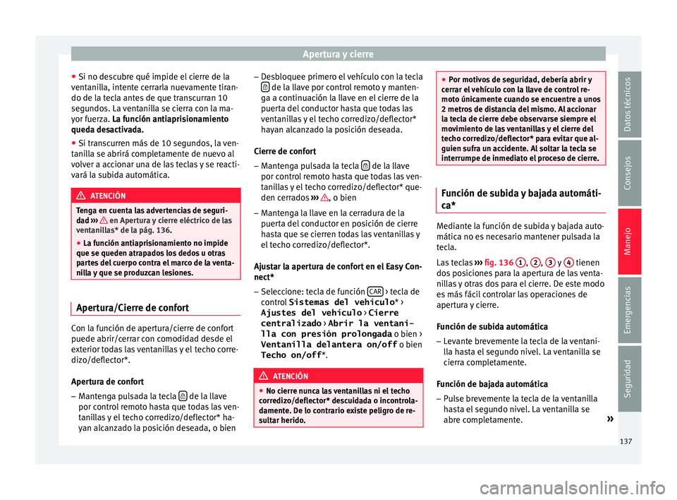 Seat Leon 5D 2016 Manual de instrucciones (in Spanish) Apertura y cierre
● Si no de s
c
ubre qué impide el cierre de la
ventanilla, intente cerrarla nuevamente tiran-
do de la tecla antes de que transcurran 10
segundos. La ventanilla se cierra con la m Seat Leon 5D 2016 Manual de instrucciones (in Spanish) Apertura y cierre
● Si no de s
c
ubre qué impide el cierre de la
ventanilla, intente cerrarla nuevamente tiran-
do de la tecla antes de que transcurran 10
segundos. La ventanilla se cierra con la m
