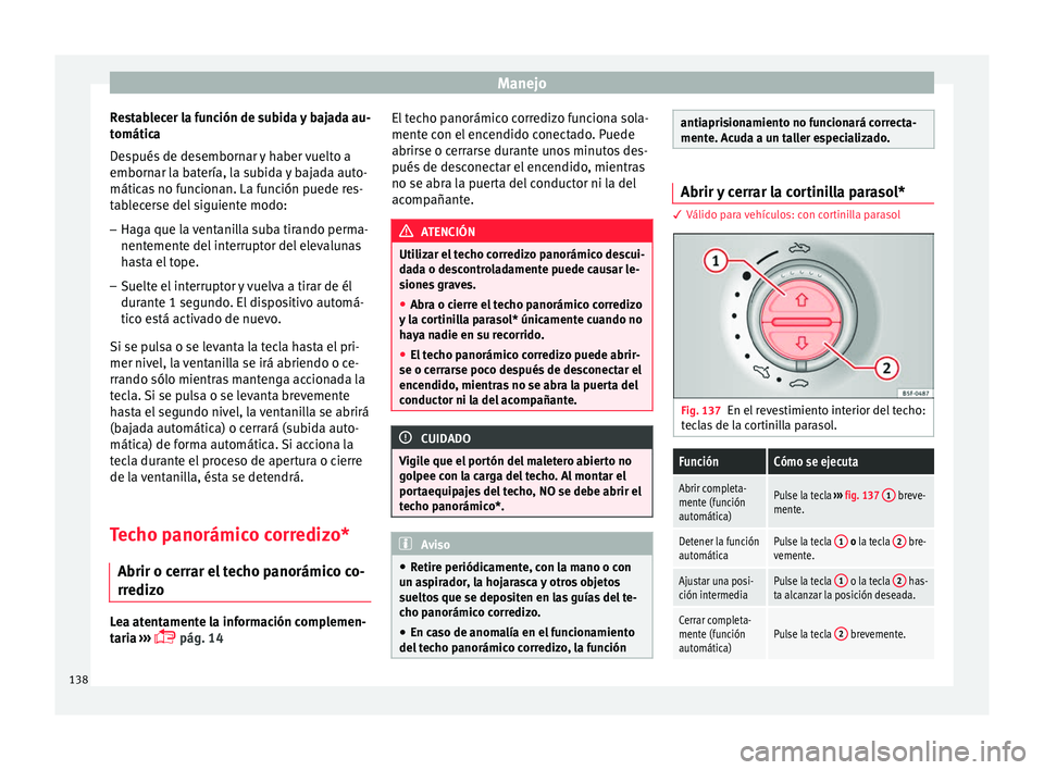 Seat Leon 5D 2016 Manual de instrucciones (in Spanish) Manejo
Restablecer la función de subida y bajada au-
t omátic
a
D
espués de desembornar y haber vuelto a
embornar la batería, la subida y bajada auto-
máticas no funcionan. La función puede res- Seat Leon 5D 2016 Manual de instrucciones (in Spanish) Manejo
Restablecer la función de subida y bajada au-
t omátic
a
D
espués de desembornar y haber vuelto a
embornar la batería, la subida y bajada auto-
máticas no funcionan. La función puede res-
