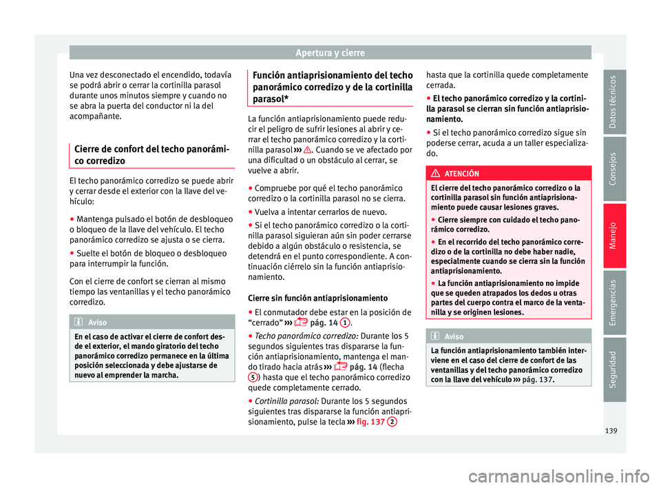 Seat Leon 5D 2016 Manual de instrucciones (in Spanish) Apertura y cierre
Una vez desconectado el encendido, todavía
se podrá abrir o c err
ar l
a cortinilla parasol
durante unos minutos siempre y cuando no
se abra la puerta del conductor ni la del
acomp Seat Leon 5D 2016 Manual de instrucciones (in Spanish) Apertura y cierre
Una vez desconectado el encendido, todavía
se podrá abrir o c err
ar l
a cortinilla parasol
durante unos minutos siempre y cuando no
se abra la puerta del conductor ni la del
acomp