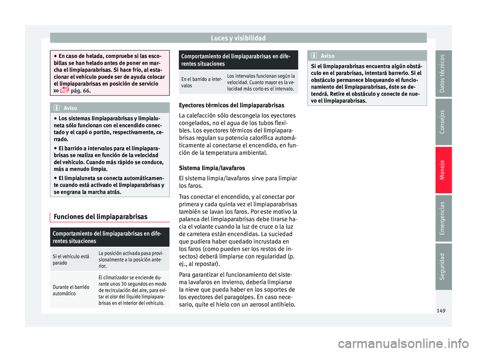 Seat Leon 5D 2016 Manual de instrucciones (in Spanish) Luces y visibilidad
●
En ca so de hel
ada, compruebe si las esco-
billas se han helado antes de poner en mar-
cha el limpiaparabrisas. Si hace frío, al esta-
cionar el vehículo puede ser de ayuda Seat Leon 5D 2016 Manual de instrucciones (in Spanish) Luces y visibilidad
●
En ca so de hel
ada, compruebe si las esco-
billas se han helado antes de poner en mar-
cha el limpiaparabrisas. Si hace frío, al esta-
cionar el vehículo puede ser de ayuda