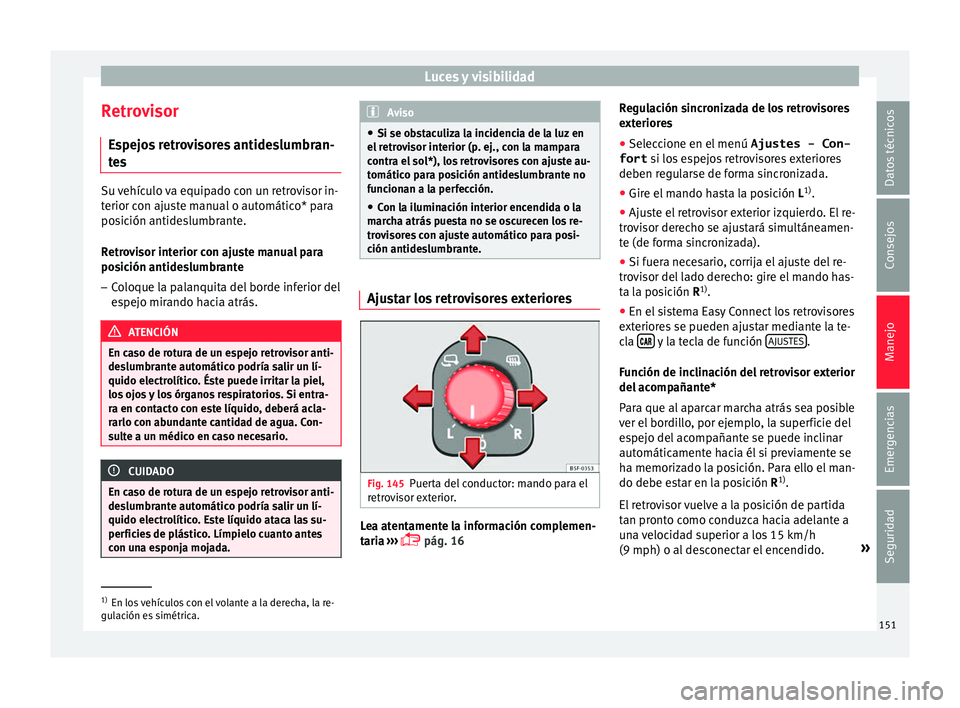Seat Leon 5D 2016 Manual de instrucciones (in Spanish) Luces y visibilidad
Retrovisor Es
pej
os retrovisores antideslumbran-
tes Su vehículo va equipado con un retrovisor in-
terior c
on aju
ste manual o automático* para
posición antideslumbrante.
Ret Seat Leon 5D 2016 Manual de instrucciones (in Spanish) Luces y visibilidad
Retrovisor Es
pej
os retrovisores antideslumbran-
tes Su vehículo va equipado con un retrovisor in-
terior c
on aju
ste manual o automático* para
posición antideslumbrante.
Ret