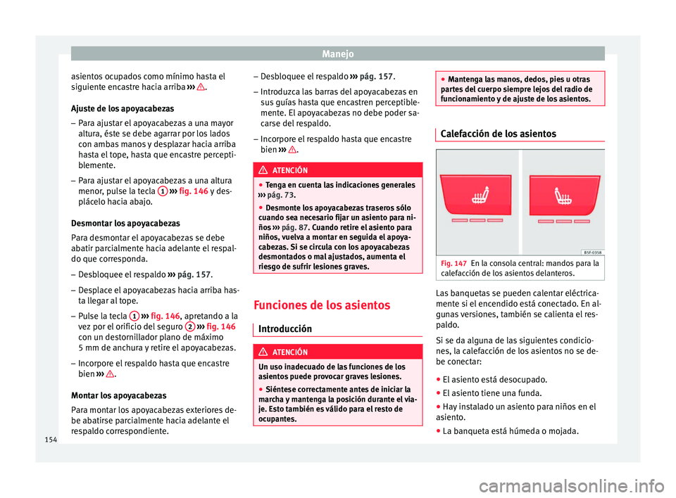 Seat Leon 5D 2016 Manual de instrucciones (in Spanish) Manejo
asientos ocupados como mínimo hasta el
s iguient
e enc
astre hacia arriba ››› .
Aju s
t
e de los apoyacabezas
– Para ajustar el apoyacabezas a una mayor
altura, és
te se debe agarr Seat Leon 5D 2016 Manual de instrucciones (in Spanish) Manejo
asientos ocupados como mínimo hasta el
s iguient
e enc
astre hacia arriba ››› .
Aju s
t
e de los apoyacabezas
– Para ajustar el apoyacabezas a una mayor
altura, és
te se debe agarr