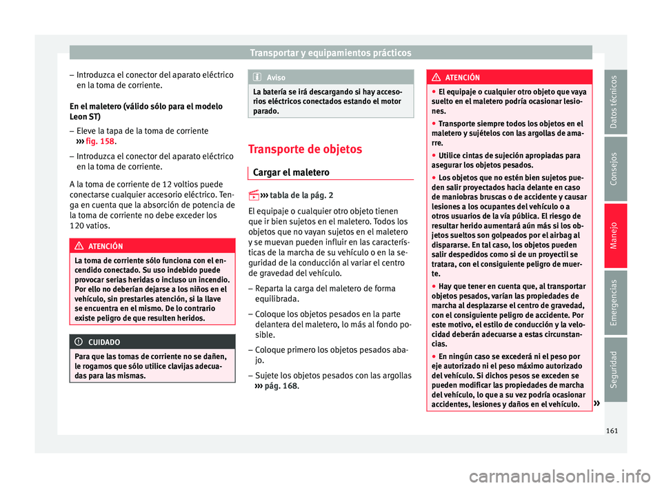 Seat Leon 5D 2016  Manual de instrucciones (in Spanish) Transportar y equipamientos prácticos
– Intr oduz
c
a el conector del aparato eléctrico
en la toma de corriente.
En el maletero (válido sólo para el modelo
Leon ST)
– Eleve la tapa de la toma 