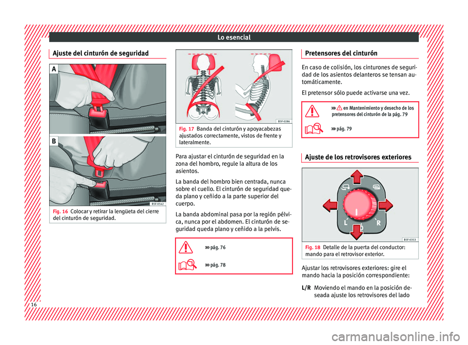 Seat Leon 5D 2016  Manual de instrucciones (in Spanish) Lo esencial
Ajuste del cinturón de seguridad Fig. 16
Colocar y retirar la lengüeta del cierre
del  c
int
urón de seguridad. Fig. 17
Banda del cinturón y apoyacabezas
ajus t

ados correctamente, vi