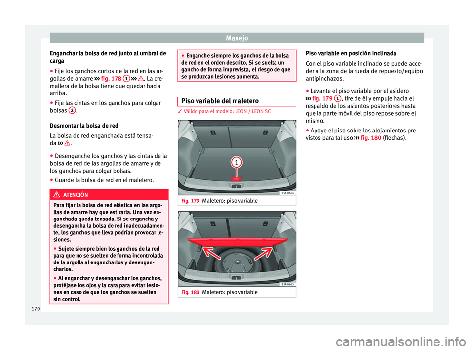 Seat Leon 5D 2016 Manual de instrucciones (in Spanish) Manejo
Enganchar la bolsa de red junto al umbral de
c ar
g
a
● Fije los ganchos cortos de la red en las ar-
gol
las de amarre ››› fig. 178 1
› ›› . La cre-
m al
l
era de la bolsa t Seat Leon 5D 2016 Manual de instrucciones (in Spanish) Manejo
Enganchar la bolsa de red junto al umbral de
c ar
g
a
● Fije los ganchos cortos de la red en las ar-
gol
las de amarre ››› fig. 178 1
› ›› . La cre-
m al
l
era de la bolsa t
