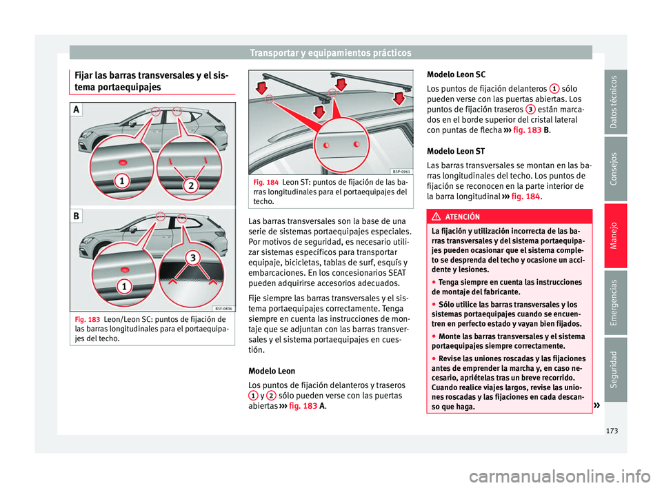 Seat Leon 5D 2016 Manual de instrucciones (in Spanish) Transportar y equipamientos prácticos
Fijar las barras transversales y el sis-
t em
a por
taequipajes Fig. 183
Leon/Leon SC: puntos de fijación de
l a
s
barras longitudinales para el portaequipa-
Seat Leon 5D 2016 Manual de instrucciones (in Spanish) Transportar y equipamientos prácticos
Fijar las barras transversales y el sis-
t em
a por
taequipajes Fig. 183
Leon/Leon SC: puntos de fijación de
l a
s
barras longitudinales para el portaequipa-