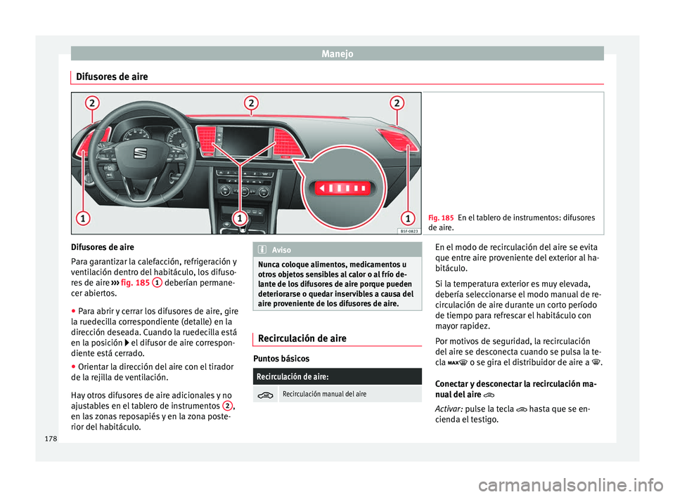 Seat Leon 5D 2016 Manual de instrucciones (in Spanish) Manejo
Difusores de aire Fig. 185
En el tablero de instrumentos: difusores
de aire. Difusores de aire
P
ar
a g
arantizar la calefacción, refrigeración y
ventilación dentro del habitáculo, los difu Seat Leon 5D 2016 Manual de instrucciones (in Spanish) Manejo
Difusores de aire Fig. 185
En el tablero de instrumentos: difusores
de aire. Difusores de aire
P
ar
a g
arantizar la calefacción, refrigeración y
ventilación dentro del habitáculo, los difu
