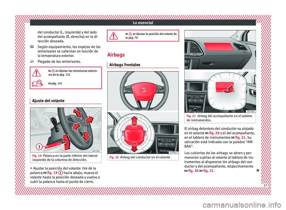 Seat Leon 5D 2016  Manual de instrucciones (in Spanish) Lo esencial
del conductor (L, izquierda) y del lado
del  ac
omp
añante (R, derecha) en la di-
rección deseada.
Según equipamiento, los espejos de los
retrovisores se calientan en función de
la tem