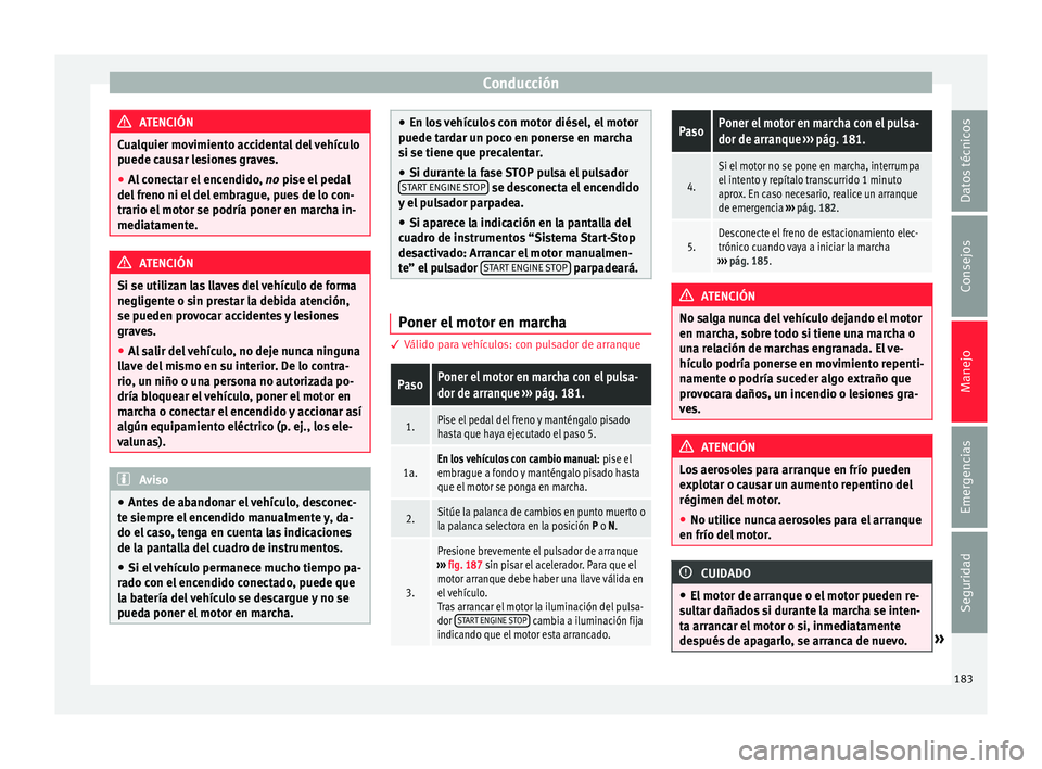 Seat Leon Sportstourer 2016  Manual de instrucciones (in Spanish) Conducción
ATENCIÓN
Cualquier movimiento accidental del vehículo
puede c au
sar lesiones graves.
● Al conectar el encendido,  no pise el ped
 al
del freno ni el del embrague, pues de lo con-
trar