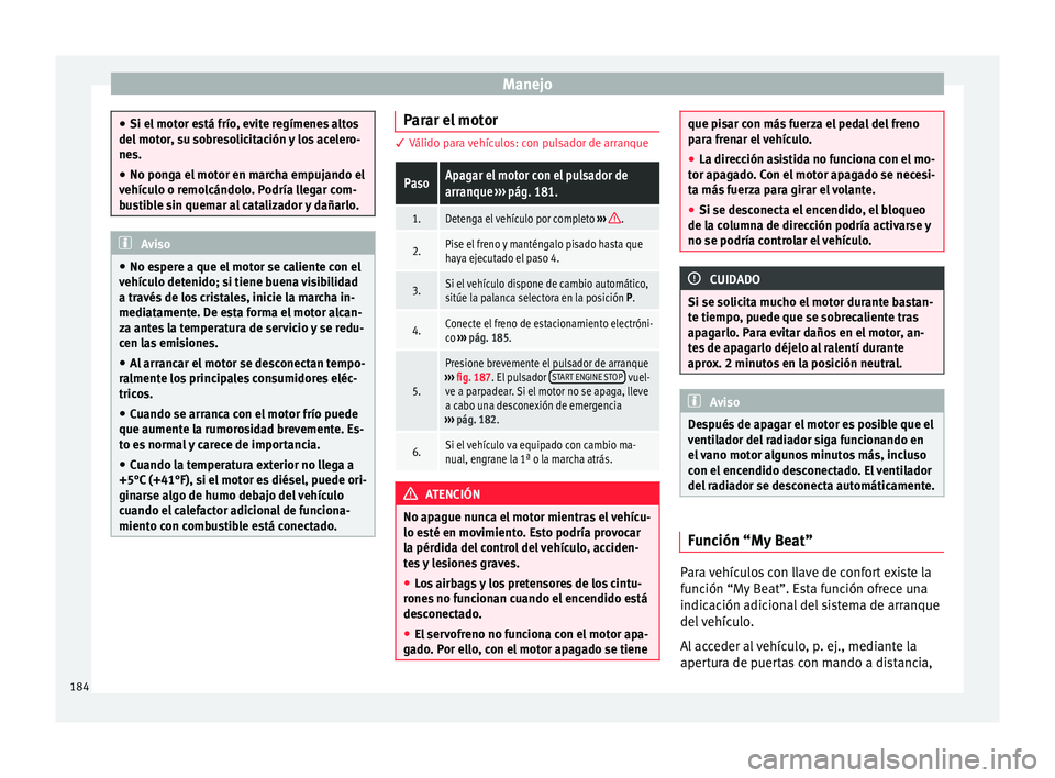 Seat Leon SC 2016 Manual de instrucciones (in Spanish) Manejo
●
Si el mot or e
stá frío, evite regímenes altos
del motor, su sobresolicitación y los acelero-
nes.
● No ponga el motor en marcha empujando el
vehícu
lo o remolcándolo. Podría lleg Seat Leon SC 2016 Manual de instrucciones (in Spanish) Manejo
●
Si el mot or e
stá frío, evite regímenes altos
del motor, su sobresolicitación y los acelero-
nes.
● No ponga el motor en marcha empujando el
vehícu
lo o remolcándolo. Podría lleg