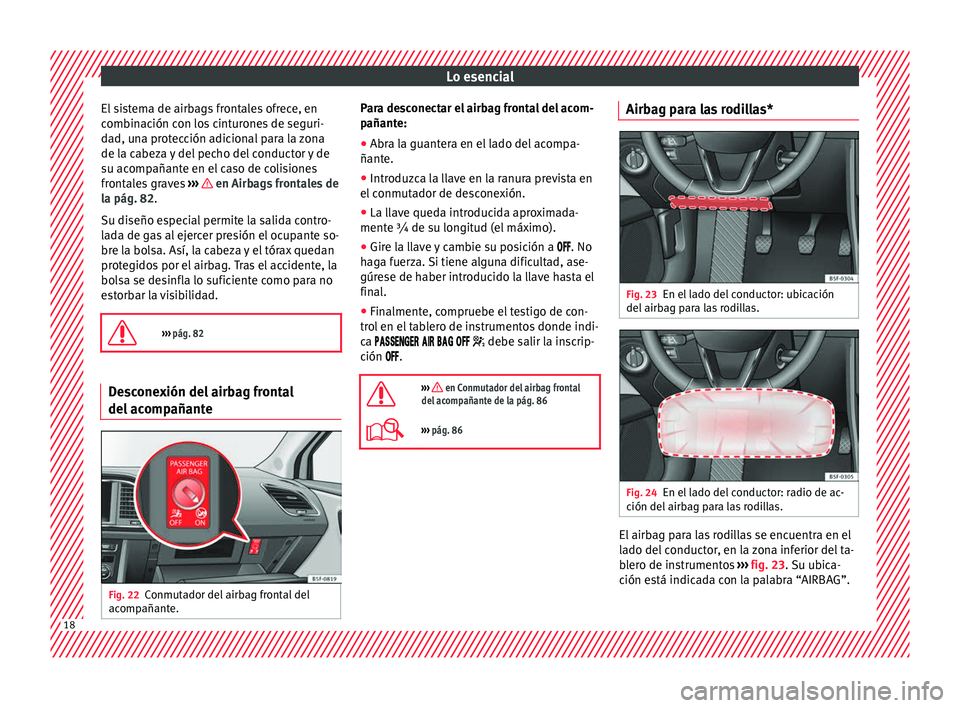 Seat Leon 5D 2016  Manual de instrucciones (in Spanish) Lo esencial
El sistema de airbags frontales ofrece, en
c omb
in
ación con los cinturones de seguri-
dad, una protección adicional para la zona
de la cabeza y del pecho del conductor y de
su acompañ