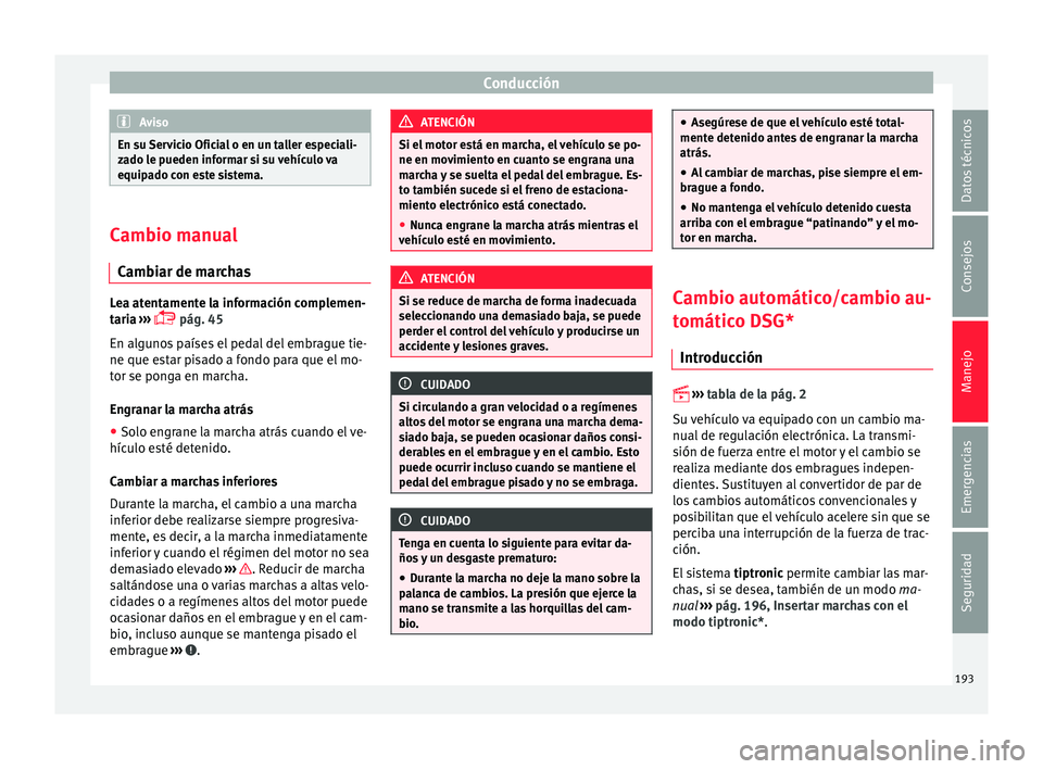 Seat Leon 5D 2016 Manual de instrucciones (in Spanish) Conducción
Aviso
En su Servicio Oficial o en un taller especiali-
za do l
e pueden informar si su vehículo va
equipado con este sistema. Cambio manual
Camb i
ar de marchas Lea atentamente la inform Seat Leon 5D 2016 Manual de instrucciones (in Spanish) Conducción
Aviso
En su Servicio Oficial o en un taller especiali-
za do l
e pueden informar si su vehículo va
equipado con este sistema. Cambio manual
Camb i
ar de marchas Lea atentamente la inform
