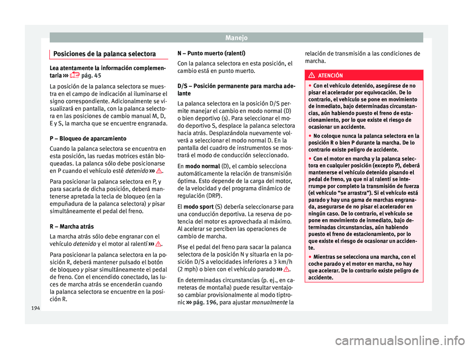 Seat Leon 5D 2016 Manual de instrucciones (in Spanish) Manejo
Posiciones de la palanca selectora Lea atentamente la información complemen-
tari
a
›››
pág. 45
La posición de la palanca selectora se mues-
tra en el campo de indicación al ilu Seat Leon 5D 2016 Manual de instrucciones (in Spanish) Manejo
Posiciones de la palanca selectora Lea atentamente la información complemen-
tari
a
›››
pág. 45
La posición de la palanca selectora se mues-
tra en el campo de indicación al ilu