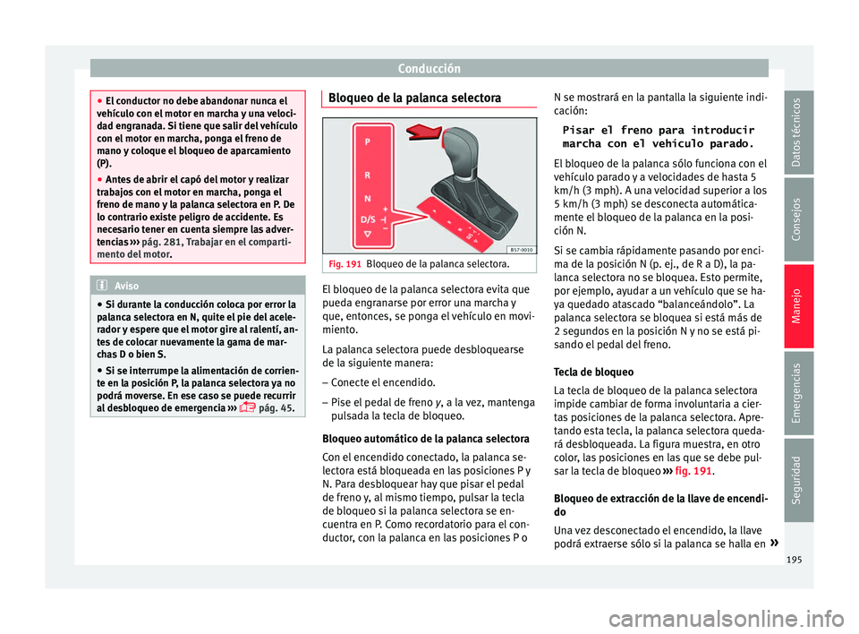 Seat Leon 5D 2016 Manual de instrucciones (in Spanish) Conducción
●
El c onduct
or no debe abandonar nunca el
vehículo con el motor en marcha y una veloci-
dad engranada. Si tiene que salir del vehículo
con el motor en marcha, ponga el freno de
mano Seat Leon 5D 2016 Manual de instrucciones (in Spanish) Conducción
●
El c onduct
or no debe abandonar nunca el
vehículo con el motor en marcha y una veloci-
dad engranada. Si tiene que salir del vehículo
con el motor en marcha, ponga el freno de
mano