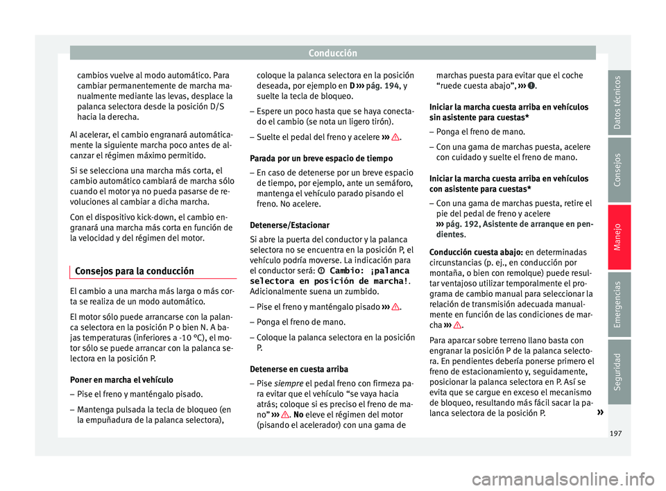 Seat Leon 5D 2016 Manual de instrucciones (in Spanish) Conducción
cambios vuelve al modo automático. Para
c amb
i
ar permanentemente de marcha ma-
nualmente mediante las levas, desplace la
palanca selectora desde la posición D/S
hacia la derecha.
Al ac Seat Leon 5D 2016 Manual de instrucciones (in Spanish) Conducción
cambios vuelve al modo automático. Para
c amb
i
ar permanentemente de marcha ma-
nualmente mediante las levas, desplace la
palanca selectora desde la posición D/S
hacia la derecha.
Al ac