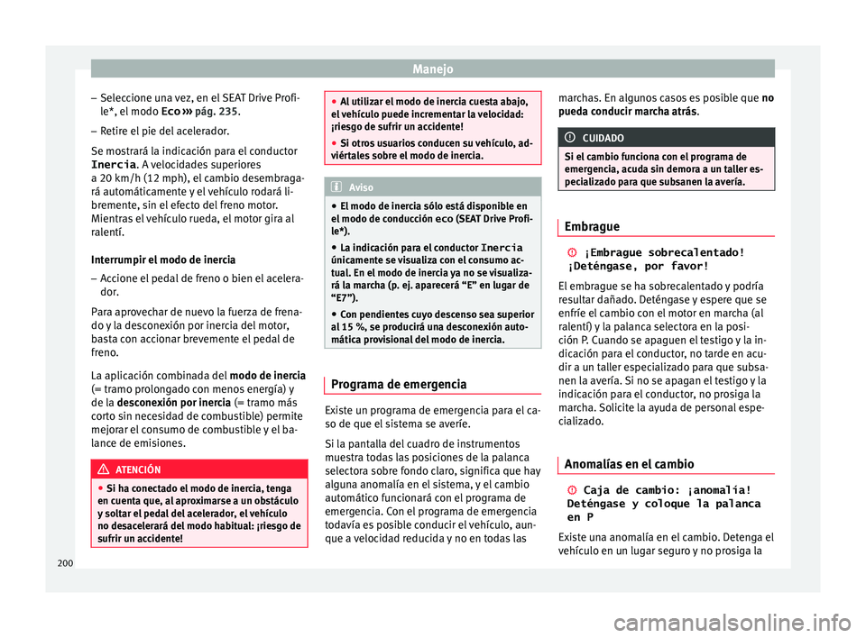 Seat Leon 5D 2016 Manual de instrucciones (in Spanish) Manejo
– Sel ec
c
ione una vez, en el SEAT Drive Profi-
le*, el modo Eco ››› pág. 235.
– Retire el pie del acelerador.
Se mostr
ará la indicación para el conductor
Inercia . A velocida Seat Leon 5D 2016 Manual de instrucciones (in Spanish) Manejo
– Sel ec
c
ione una vez, en el SEAT Drive Profi-
le*, el modo Eco ››› pág. 235.
– Retire el pie del acelerador.
Se mostr
ará la indicación para el conductor
Inercia . A velocida