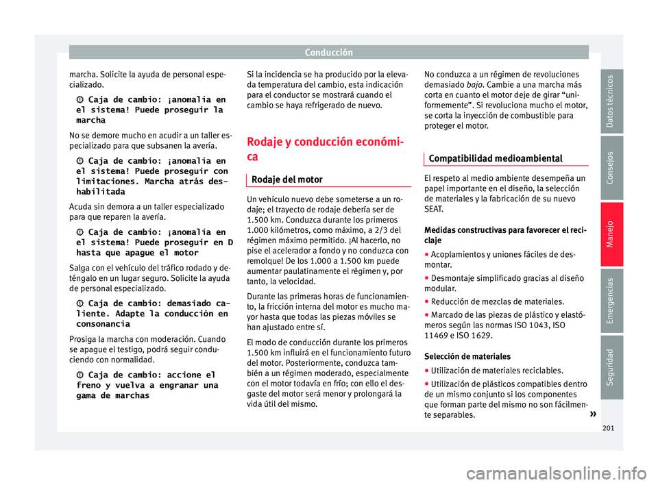Seat Leon 5D 2016 Manual de instrucciones (in Spanish) Conducción
marcha. Solicite la ayuda de personal espe-
c i
aliz
ado.
Caja de cambio: ¡anomalía en
el sistema! Puede proseguir la
marcha
No se demore mucho en acudir a un taller es-
pecializado Seat Leon 5D 2016 Manual de instrucciones (in Spanish) Conducción
marcha. Solicite la ayuda de personal espe-
c i
aliz
ado.
Caja de cambio: ¡anomalía en
el sistema! Puede proseguir la
marcha
No se demore mucho en acudir a un taller es-
pecializado
