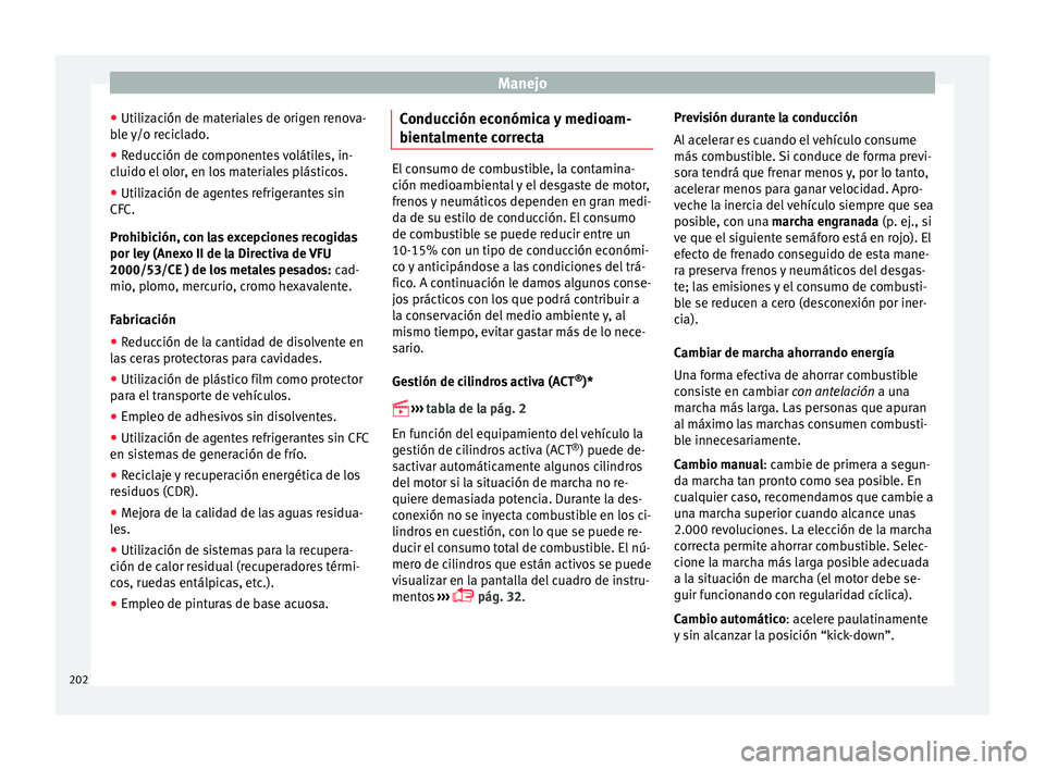 Seat Leon 5D 2016 Manual de instrucciones (in Spanish) Manejo
● Uti liz
ac
ión de materiales de origen renova-
ble y/o reciclado.
● Reducción de componentes volátiles, in-
cluido el o
lor, en los materiales plásticos.
● Utilización de agentes Seat Leon 5D 2016 Manual de instrucciones (in Spanish) Manejo
● Uti liz
ac
ión de materiales de origen renova-
ble y/o reciclado.
● Reducción de componentes volátiles, in-
cluido el o
lor, en los materiales plásticos.
● Utilización de agentes