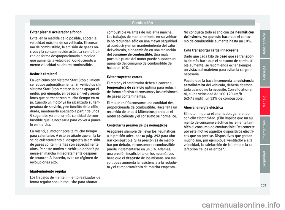Seat Leon 5D 2016 Manual de instrucciones (in Spanish) Conducción
Evitar pisar el acelerador a fondo
E v
it
e, en la medida de lo posible, agotar la
velocidad máxima de su vehículo. El consu-
mo de combustible, la emisión de gases no-
civos y la conta Seat Leon 5D 2016 Manual de instrucciones (in Spanish) Conducción
Evitar pisar el acelerador a fondo
E v
it
e, en la medida de lo posible, agotar la
velocidad máxima de su vehículo. El consu-
mo de combustible, la emisión de gases no-
civos y la conta