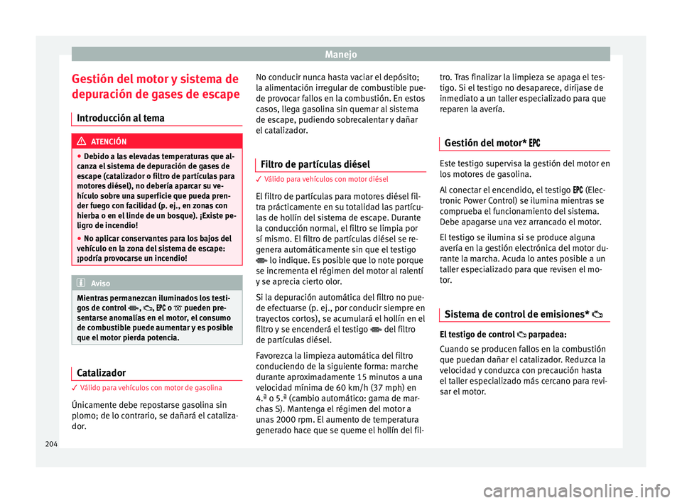 Seat Leon 5D 2016 Manual de instrucciones (in Spanish) Manejo
Gestión del motor y sistema de
dep ur
ac
ión de gases de escape
Introducción al tema ATENCIÓN
● De b
ido a las elevadas temperaturas que al-
canza el sistema de depuración de gases de
e Seat Leon 5D 2016 Manual de instrucciones (in Spanish) Manejo
Gestión del motor y sistema de
dep ur
ac
ión de gases de escape
Introducción al tema ATENCIÓN
● De b
ido a las elevadas temperaturas que al-
canza el sistema de depuración de gases de
e
