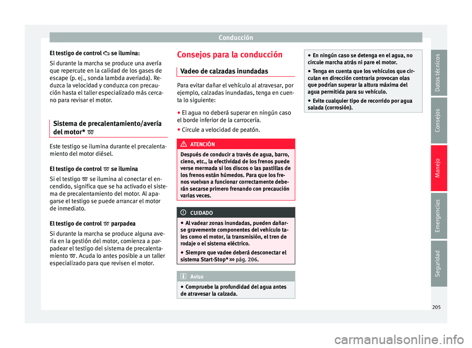 Seat Leon 5D 2016 Manual de instrucciones (in Spanish) Conducción
El testigo de control se ilumin
a:
Si dur ante la marcha se produce una avería
que repercute en la calidad de los gases de
escape (p. ej., sonda lambda averiada). Re-
duzca la veloci Seat Leon 5D 2016 Manual de instrucciones (in Spanish) Conducción
El testigo de control se ilumin
a:
Si dur ante la marcha se produce una avería
que repercute en la calidad de los gases de
escape (p. ej., sonda lambda averiada). Re-
duzca la veloci