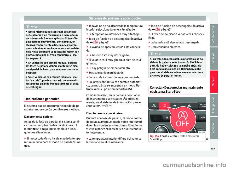 Seat Leon 5D 2016 Manual de instrucciones (in Spanish) Sistemas de asistencia al conductor
Aviso
● Us t
ed mismo puede controlar si el motor
debe pararse o no reduciendo o incrementan-
do la fuerza de frenado aplicada. Si tan sólo
pisa el freno suaveme Seat Leon 5D 2016 Manual de instrucciones (in Spanish) Sistemas de asistencia al conductor
Aviso
● Us t
ed mismo puede controlar si el motor
debe pararse o no reduciendo o incrementan-
do la fuerza de frenado aplicada. Si tan sólo
pisa el freno suaveme