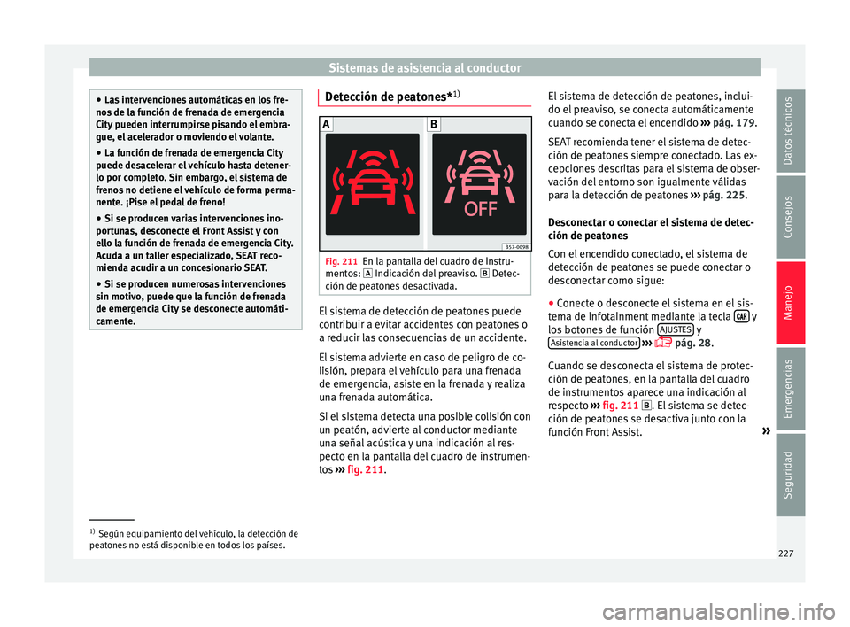 Seat Leon 5D 2016 Manual de instrucciones (in Spanish) Sistemas de asistencia al conductor
●
Las int
ervenciones automáticas en los fre-
nos de la función de frenada de emergencia
City pueden interrumpirse pisando el embra-
gue, el acelerador o movie Seat Leon 5D 2016 Manual de instrucciones (in Spanish) Sistemas de asistencia al conductor
●
Las int
ervenciones automáticas en los fre-
nos de la función de frenada de emergencia
City pueden interrumpirse pisando el embra-
gue, el acelerador o movie