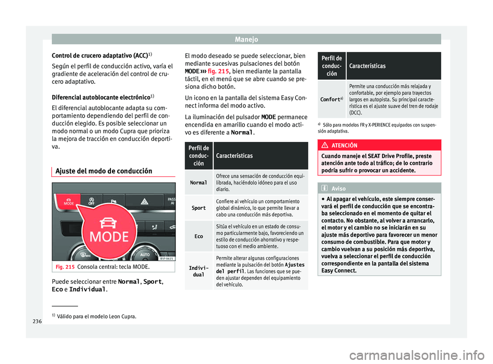 Seat Leon 5D 2016 Manual de instrucciones (in Spanish) Manejo
Control de crucero adaptativo (ACC) 1)
Se gún el
per
fil de conducción activo, varía el
gradiente de aceleración del control de cru-
cero adaptativo.
Diferencial autoblocante electrónico Seat Leon 5D 2016 Manual de instrucciones (in Spanish) Manejo
Control de crucero adaptativo (ACC) 1)
Se gún el
per
fil de conducción activo, varía el
gradiente de aceleración del control de cru-
cero adaptativo.
Diferencial autoblocante electrónico