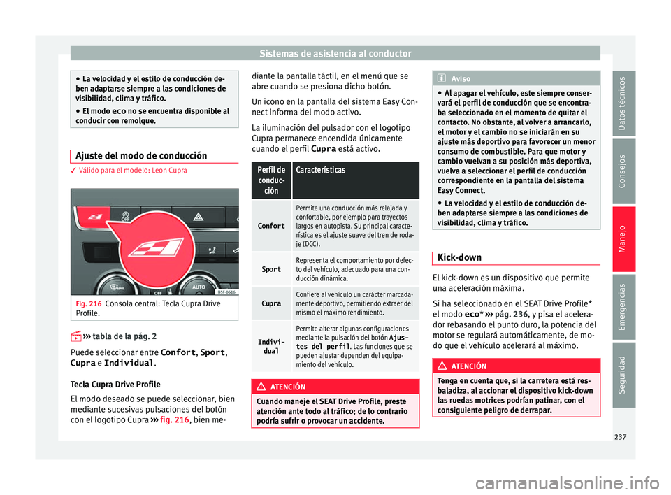 Seat Leon 5D 2016 Manual de instrucciones (in Spanish) Sistemas de asistencia al conductor
●
La v eloc
idad y el estilo de conducción de-
ben adaptarse siempre a las condiciones de
visibilidad, clima y tráfico.
● El modo eco no se encuentra di
spo Seat Leon 5D 2016 Manual de instrucciones (in Spanish) Sistemas de asistencia al conductor
●
La v eloc
idad y el estilo de conducción de-
ben adaptarse siempre a las condiciones de
visibilidad, clima y tráfico.
● El modo eco no se encuentra di
spo