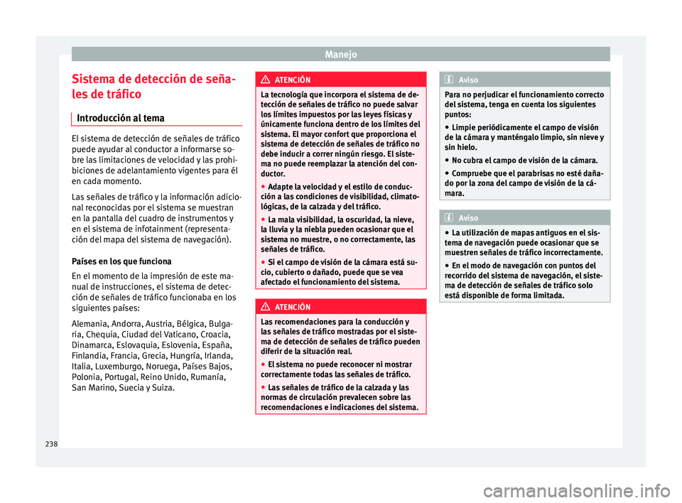 Seat Leon 5D 2016 Manual de instrucciones (in Spanish) Manejo
Sistema de detección de seña-
l e
s
de tráfico
Introducción al tema El sistema de detección de señales de tráfico
puede a
y
udar al conductor a informarse so-
bre las limitaciones de v Seat Leon 5D 2016 Manual de instrucciones (in Spanish) Manejo
Sistema de detección de seña-
l e
s
de tráfico
Introducción al tema El sistema de detección de señales de tráfico
puede a
y
udar al conductor a informarse so-
bre las limitaciones de v