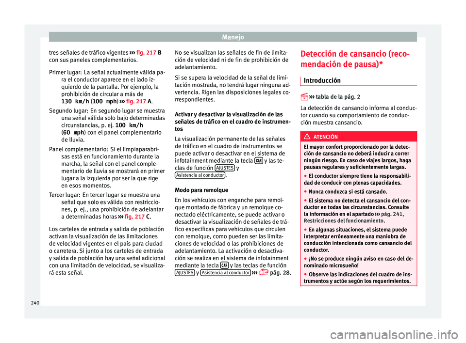 Seat Leon 5D 2016  Manual de instrucciones (in Spanish) Manejo
tres señales de tráfico vigentes  ››
›  fig. 217 B
con sus paneles complementarios.
La señal actualmente válida pa-
ra el conductor aparece en el lado iz-
quierdo de la pantalla. Por 