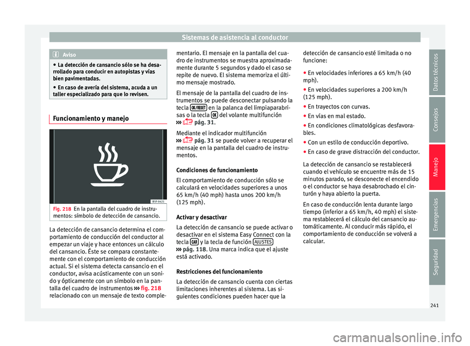 Seat Leon 5D 2016 Manual de instrucciones (in Spanish) Sistemas de asistencia al conductor
Aviso
● La detec c
ión de cansancio sólo se ha desa-
rrollado para conducir en autopistas y vías
bien pavimentadas.
● En caso de avería del sistema, acuda a Seat Leon 5D 2016 Manual de instrucciones (in Spanish) Sistemas de asistencia al conductor
Aviso
● La detec c
ión de cansancio sólo se ha desa-
rrollado para conducir en autopistas y vías
bien pavimentadas.
● En caso de avería del sistema, acuda a