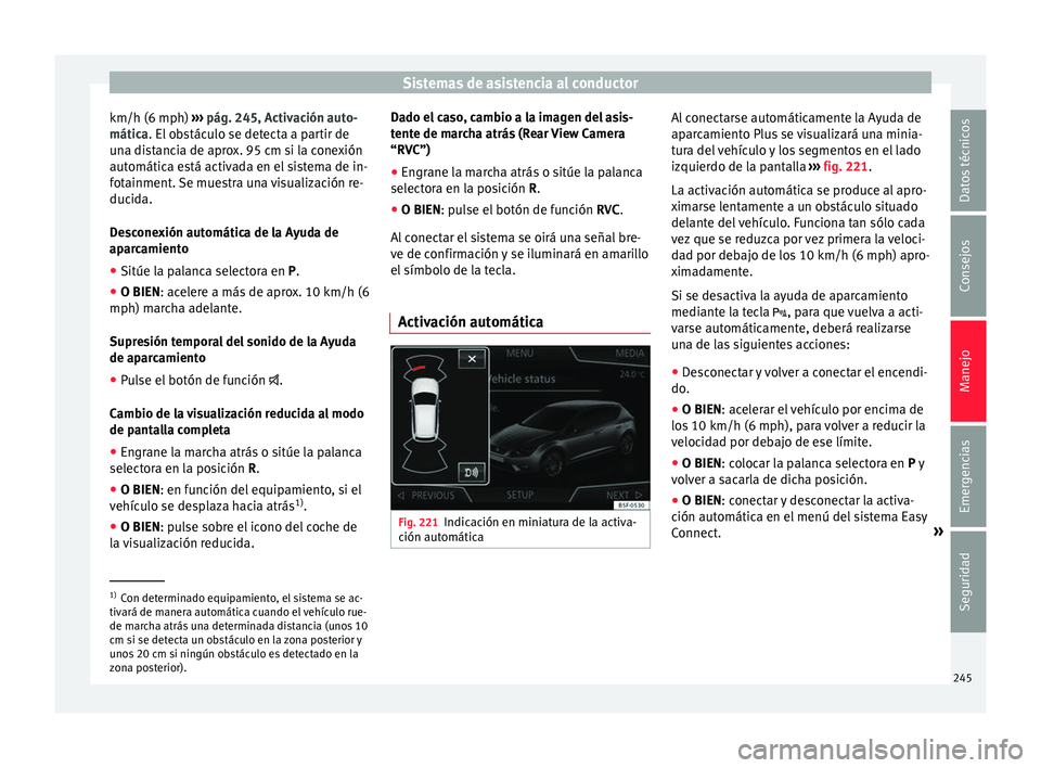 Seat Leon 5D 2016 Manual de instrucciones (in Spanish) Sistemas de asistencia al conductor
km/h (6 mph) ››
› pág. 245, Activación auto-
mática. El obstáculo se detecta a partir de
una distancia de aprox. 95 cm si la conexión
automática está Seat Leon 5D 2016 Manual de instrucciones (in Spanish) Sistemas de asistencia al conductor
km/h (6 mph) ››
› pág. 245, Activación auto-
mática. El obstáculo se detecta a partir de
una distancia de aprox. 95 cm si la conexión
automática está