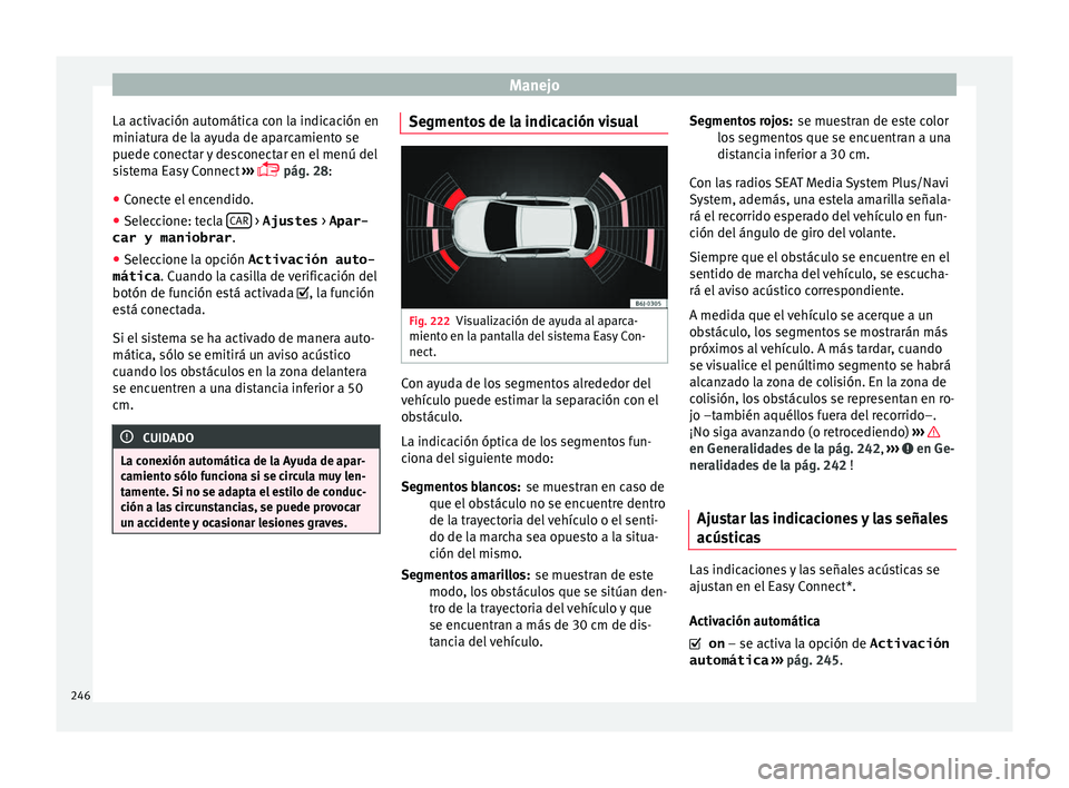 Seat Leon 5D 2016 Manual de instrucciones (in Spanish) Manejo
La activación automática con la indicación en
mini at
ur
a de la ayuda de aparcamiento se
puede conectar y desconectar en el menú del
sistema Easy Connect ›››
pág. 28:
● Cone Seat Leon 5D 2016 Manual de instrucciones (in Spanish) Manejo
La activación automática con la indicación en
mini at
ur
a de la ayuda de aparcamiento se
puede conectar y desconectar en el menú del
sistema Easy Connect ›››
pág. 28:
● Cone